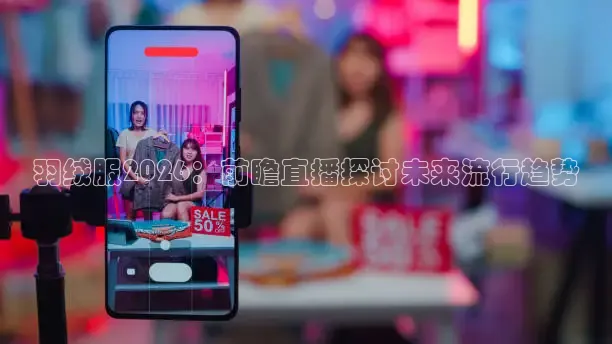 羽绒服2026：前瞻直播探讨未来流行趋势